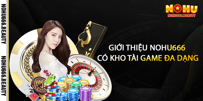 Giới thiệu Nohu666 có kho tài game đa dạng